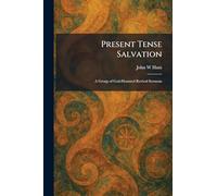 Present Tense Salvation: A Group of God-Honored Revival Sermons
