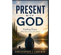 Present With God: Finding Peace When You Let Go of Control
