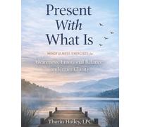Present With What Is: A Mindfulness Activity Book for Awareness, Meaning, and Emotional Presence