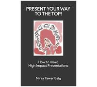 Present Your Way To The Top: How To Make High Impact Presentations