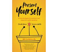 Present Yourself: Proven Strategies for Authentic and Impactful Public Speaking