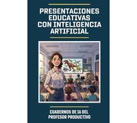 Presentaciones educativas con Inteligencia Artificial: Cuadernos de IA para profesores: Cómo preparar presentaciones de diapositivas con la asistencia de la IA.