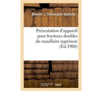 Présentation d'appareil pour fractures doubles du maxillaire supérieur, du maxillaire inférieur Accompagnant une fracture double des maxillaires supérieurs - J. Bouvet - Hachette Bnf - broché - Livre