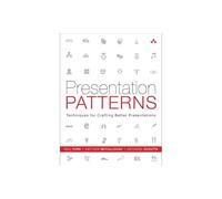 Presentation Patterns: Techniques for Crafting Better Presentations