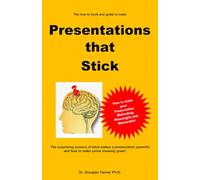 Presentations that Stick: The surprising science of what makes a powerful presentation and how to make yours insanely great!