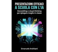 PRESENTAZIONI EFFICACI A SCUOLA CON L’IA: Storytelling e visual thinking per spiegare meglio in classe