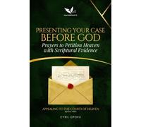 Presenting Your Case Before God: Prayers to Petition Heaven with Scriptural Evidence
