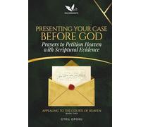 Presenting Your Case Before God: Prayers to Petition Heaven with Scriptural Evidence
