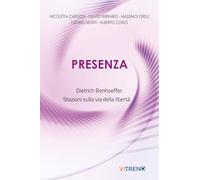 Presenza. Dietrich Bonhoeffer. Stazioni sulla via della libertà. Nuova ediz.