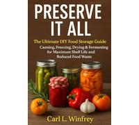 Preserve It All: The Ultimate DIY Food Storage Guide | Canning, Freezing, Drying & Fermenting for Maximum Shelf Life and Reduced Food Waste