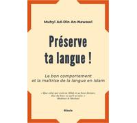 Préserve ta langue !: Le bon comportement et la maîtrise de la langue en Islam