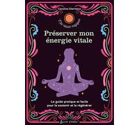 Préserver Mon Énergie Vitale - Le Guide Pratique Et Facile Pour La Soutenir Et La Régénérer