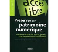 Préserver Son Patrimoine Numérique - Classer Et Archiver Ses E-Mails, Photos, Vidéos, Documents Administratifs