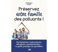 Préserver Votre Famille Des Polluants ! - Perturbateurs Endocriniens, Allergènes, Nanoparticules - Le Guide Pratique Au Quotidien