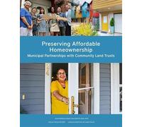 Preserving Affordable Homeownership: Municipal Partnerships with Community Land Trusts