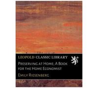 Preserving And Canning: A Book For The Home Economist