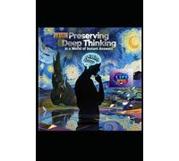 Preserving Deep Thinking in a World of Instant Answers: A Guide to Mental Clarity, Cognitive Resilience, and Wisdom in the Digital Age