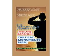 Preserving Heritage: The Remarkable Journey Of Richard Barancik, The Last Monuments Man (Legends In Different Works Of Life Biography Books)