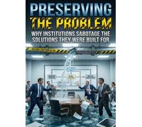 Preserving the Problem: Why Institutions Sabotage the Solutions They Were Built For