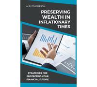 Preserving Wealth In Inflationary Times - Strategies For Protecting Your Financial Future