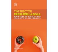 Presi per la gola. Perché quasi tutto quello che ci hanno detto sul cibo è sbagliato