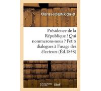 Présidence De La République ! Qui Nommerons-Nous ? Petits Dialogues À L'usage Des Électeurs
