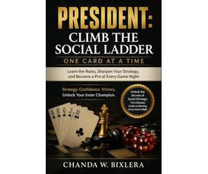 PRESIDENT: CLIMB THE SOCIAL LADDER ONE CARD AT A TIME: Learn the Rules, Sharpen Your Strategy, and Become a Pro at Every Game Night
