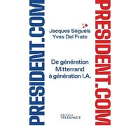 Président.com - De génération Mitterand à génération I.A. - Jacques Séguéla - Telemaque - broché - Essai