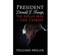 President Donald J. Trump, The Son Of Man - The Christ