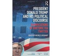 President Donald Trump and His Political Discourse: Ramifications of Rhetoric via Twitter - [Version Originale] Inconnu (Auteur)