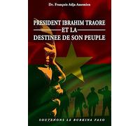President Ibrahim Traore Et La Destinee de Son Peuple: Soutenons Le Burkina Faso
