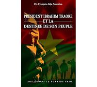 President Ibrahim Traore Et La Destinee de Son Peuple: Soutenons Le Burkina Faso