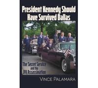 President Kennedy Should Have Survived Dallas: The Secret Service & the JFK Assassination