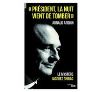 Président, La Nuit Vient De Tomber - Le Mystère Jacques Chirac