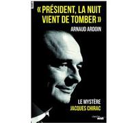 " Président, la nuit vient de tomber " - Le mystère Jacques Chirac Arnaud Ardoin (Auteur)