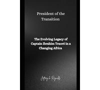 President of the Transition: The Evolving Legacy of Captain Ibrahim Traoré in a Changing Africa