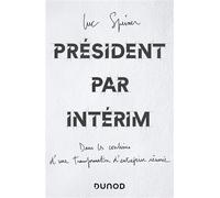 Président par intérim Dans les coulisses d'une transformation d'entreprise réussie - Luc Speisser - Dunod - broché - Essai