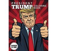 President Trump Coloring Book: Exciting And Funny U.S. President Trump Coloring Book. Ages 8-100