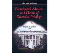Presidential Advisers and Claims of Executive Privilege