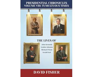 Presidential Chronicles: Volume VIII: Tumultuous Times: The Lives of John Kennedy, Lyndon Johnson, Richard Nixon, and Gerald Ford