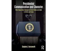 Presidential Communication and Character: White House News Management from Clinton and Cable to Twitter and Trump - [Version Originale] Inconnu (Auteur)