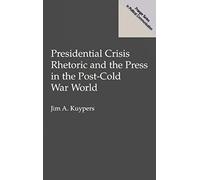 Presidential Crisis Rhetoric And The Press In The Post-Cold War World