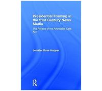 Presidential Framing In The 21st Century News Media