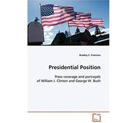 Presidential Position: Press Coverage And Portrayals Of William J. Clinton And George W. Bush.