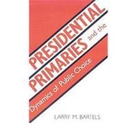 Presidential Primaries and the Dynamics of Public Choice Larry M. Bartels (Auteur)