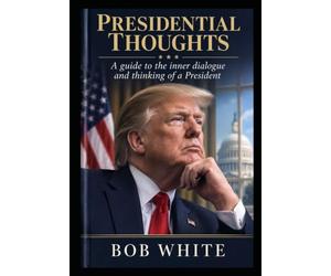 Presidential Thoughts: A guide to the inner dialogue and thinking of a President.