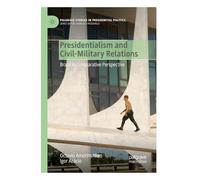 Presidentialism and Civil-Military Relations: Brazil in Comparative Perspective