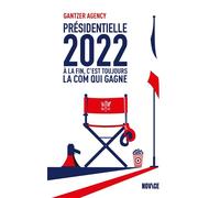 Présidentielles 2022 À la fin c'est toujours la com qui gagne - Gantzer Agency - Novice - broché - Essai