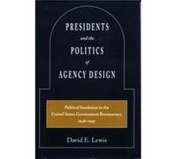 Presidents and the Politics of Agency Design by David E. Lewis David E. Lewis (Auteur)