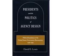 Presidents and the Politics of Agency Design by David E. Lewis David E. Lewis (Auteur)